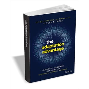 The Adaptation Advantage: Let Go, Learn Fast, and Thrive in the Future of Work eBook: Free The Adaptation Advantage: Let Go, Learn Fast, and Thrive in the Future of Work eBook: Free