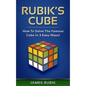 "Rubik's Cube: How To Solve The Famous Cube In 3 Easy Ways" Kindle eBook: free "Rubik's Cube: How To Solve The Famous Cube In 3 Easy Ways" Kindle eBook: free
