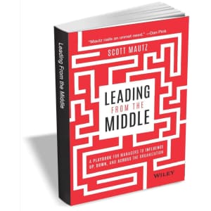 Leading from the Middle: A Playbook for Managers to Influence Up, Down, and Across the Organization eBook: free